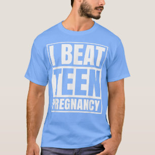 I Beat Teen Pregnancy  T-Shirt