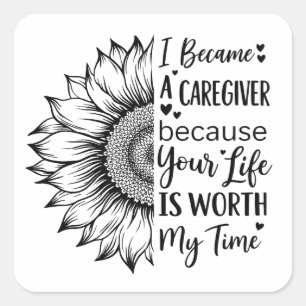 I Became a Caregiver Because Your Life Is Worth My Square Sticker