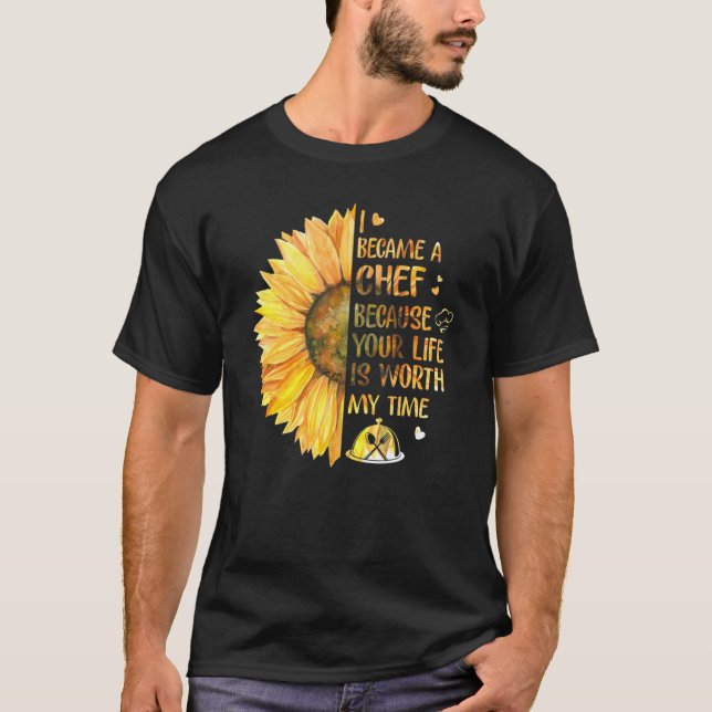 I Became A Chef Because Your Life Is Worth My Time T-Shirt (Front)
