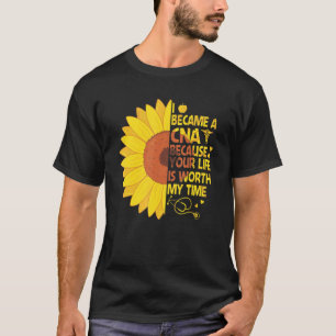 I Became A Cna Because Your Life Is Worth My Time T-Shirt
