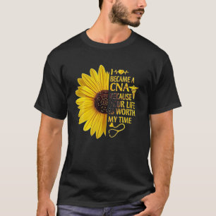 I Became A CNA Because Your Life Is Worth My Time T-Shirt