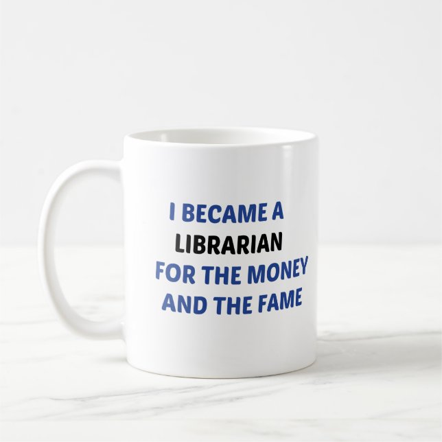 I Became A Librarian For The Money and The Fame Coffee Mug (Left)