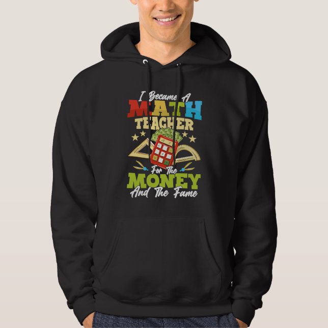 I Became A Math Teacher For The Money Education Sc Hoodie (Front)