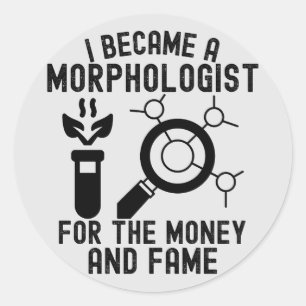 I Became a Morphologist for the Money and Fame Classic Round Sticker
