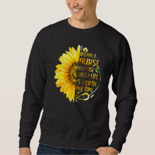 I Became A Nurse Because Your Life Is Worth My Tim Sweatshirt