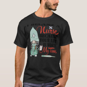 I Became A Nurse Because Your Life Is Worth My Tim T-Shirt