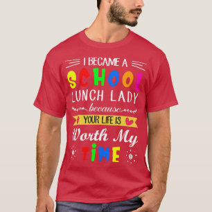 I Became A School Lunch Lady Because Your Life Is T-Shirt