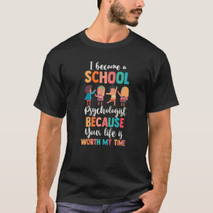 I Became A School Psychologist Because Life Is Wor T-Shirt