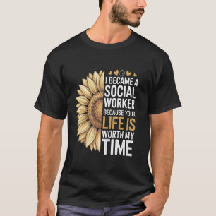 I Became A Social Worker Because Your Life Is Wort T-Shirt