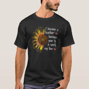I Became A Teacher Because Your Life Is Worth My T T-Shirt
