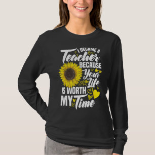 I Became A Teacher Because Your Life Is Worth My T T-Shirt