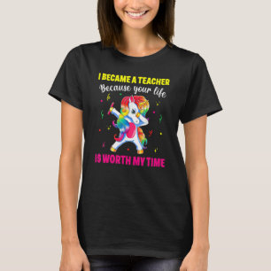 I Became A Teacher Because Your Life Is Worth My T T-Shirt
