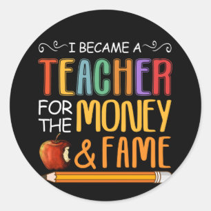 I Became A Teacher For The Money And Fame Classic Round Sticker