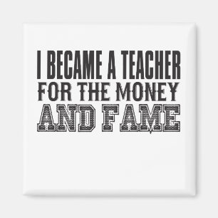 I Became A Teacher For The Money And Fame Magnet