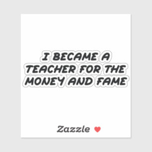 I became a teacher for the money and the fame