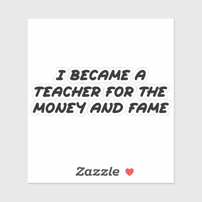 I became a teacher for the money and the fame (Sheet)