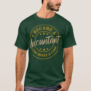 I Became An Accountant For Money And Fame Funny Ac T-Shirt