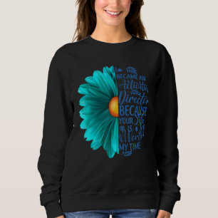 I Became An Activities Director Because Your Life Sweatshirt