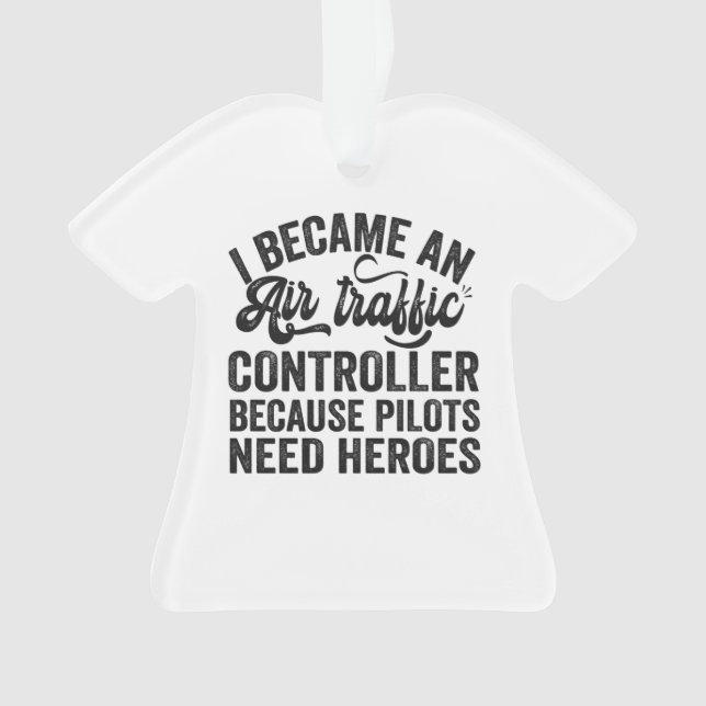 I Became An Air Traffic Controller Because Pilots Ornament (Front)