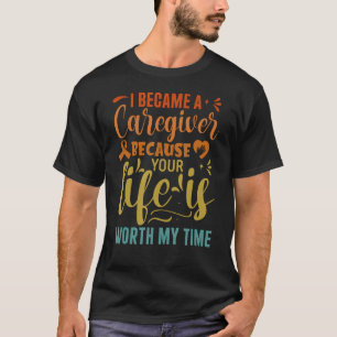 I Became Caregiver Because Your Life Is Worth Time T-Shirt