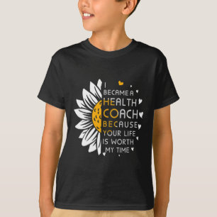 I Became Health Coach Because Your Life Is Worth M T-Shirt