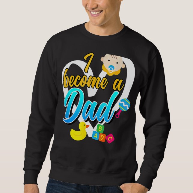 I Become A Daddy Expectant Father Sweatshirt (Front)