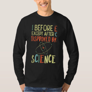 I Before E Except After C Disproved By Science Sci T-Shirt