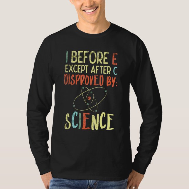 I Before E Except After C Disproved By Science Sci T-Shirt (Front)
