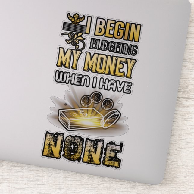 I begin budgeting money when I have none sticker (Detail)
