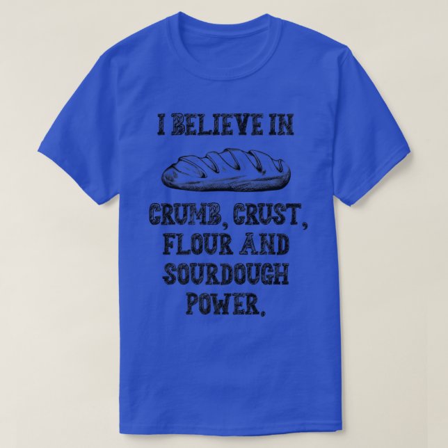I believe Crumb Crust Flour Sourdough Power Baking T-Shirt (Design Front)