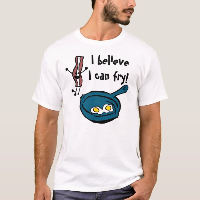 I Believe I Can Fry Bacon T-Shirt (Front)