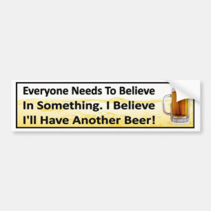 I Believe I'll Have Another Beer funny drinking Bumper Sticker