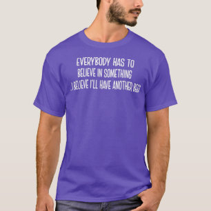 I Believe I'll Have Another Beer Funny Tet  T-Shirt