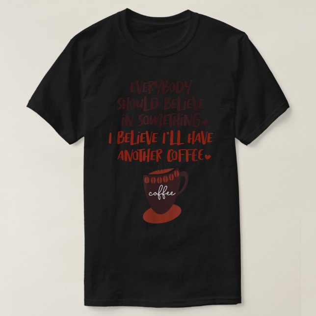 I Believe Ill Have Another Coffee Caffeinated Coff T-Shirt (Design Front)
