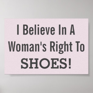 I Believe In A Woman’s Right To Shoes! Funny Poster