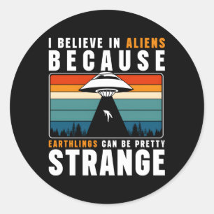 I Believe In Aliens Because Ehlings Can Be Pretty Classic Round Sticker
