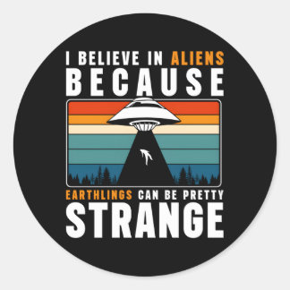 I Believe In Aliens Because Ehlings Can Be Pretty Classic Round Sticker