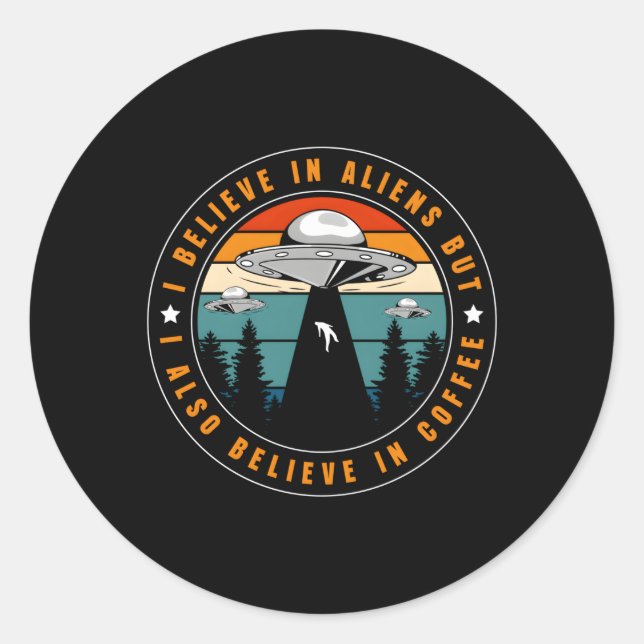 I Believe In Aliens But I Also Believe In Coffee Classic Round Sticker (Front)