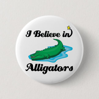 i believe in alligators 6 cm round badge