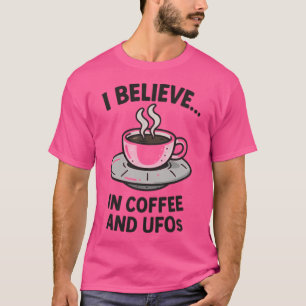 I Believe... In Coffee And Ufos T-Shirt