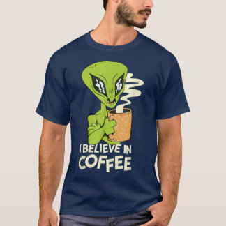 I Believe in Coffee  Funny Alien Illustration  T-Shirt