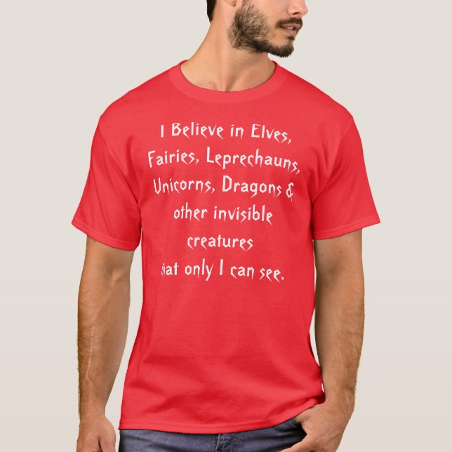 I Believe in Elves, Fairies, Leprechauns, Unico... T-Shirt (Front)
