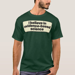 I believe in evidencebased science T-Shirt