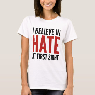 I Believe In Hate At First Sight T-Shirt