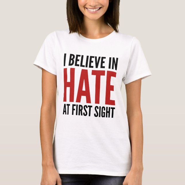 I Believe In Hate At First Sight T-Shirt (Front)
