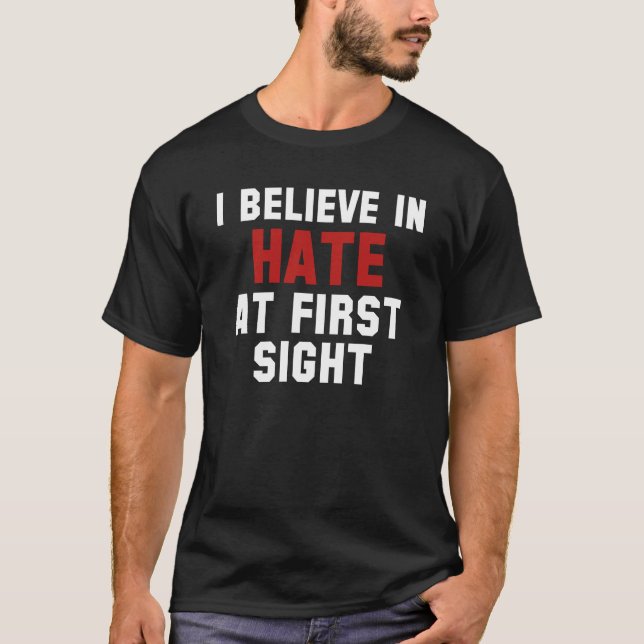 I Believe In Hate At First Sight T-Shirt (Front)