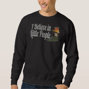 I Believe In Little People Fairy Gnome Sweatshirt