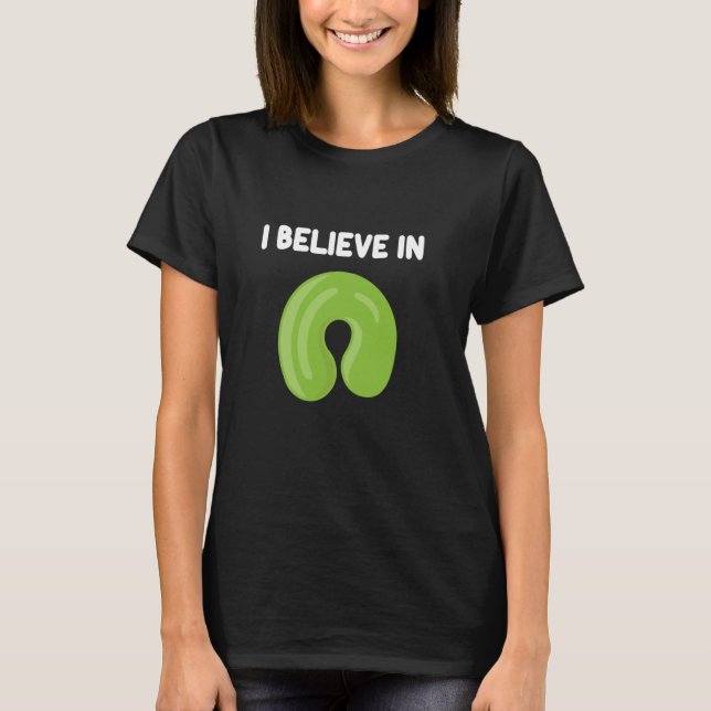 I Believe in Neck Pillows U-Shaped Round Cushion E T-Shirt (Front)