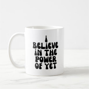 I believe in the power of yet coffee mug