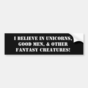 I believe in unicorns, good men, & other fantasy bumper sticker